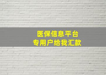 医保信息平台专用户给我汇款