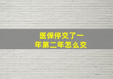 医保停交了一年第二年怎么交