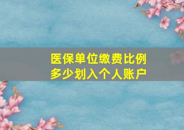 医保单位缴费比例多少划入个人账户