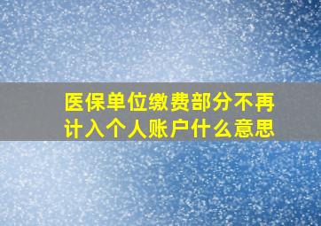 医保单位缴费部分不再计入个人账户什么意思