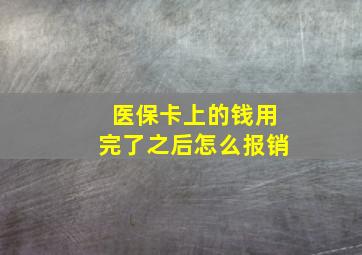 医保卡上的钱用完了之后怎么报销