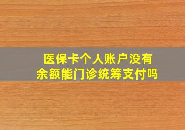 医保卡个人账户没有余额能门诊统筹支付吗