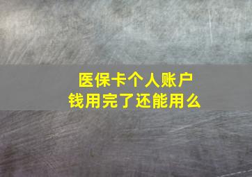 医保卡个人账户钱用完了还能用么