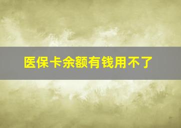 医保卡余额有钱用不了