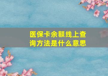 医保卡余额线上查询方法是什么意思