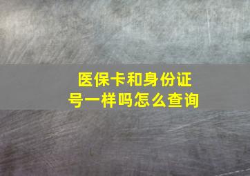 医保卡和身份证号一样吗怎么查询