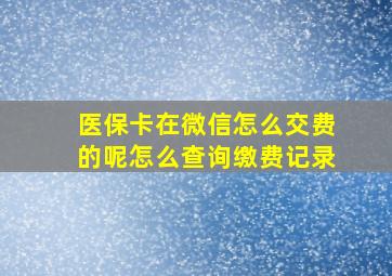 医保卡在微信怎么交费的呢怎么查询缴费记录