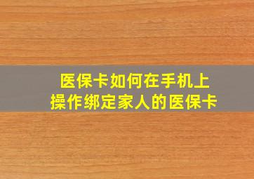 医保卡如何在手机上操作绑定家人的医保卡