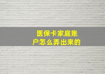 医保卡家庭账户怎么弄出来的