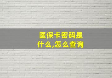 医保卡密码是什么,怎么查询