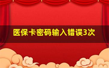 医保卡密码输入错误3次