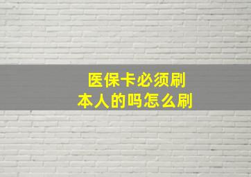 医保卡必须刷本人的吗怎么刷