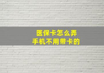 医保卡怎么弄手机不用带卡的