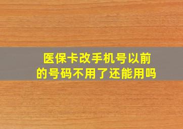 医保卡改手机号以前的号码不用了还能用吗