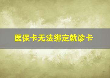 医保卡无法绑定就诊卡