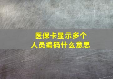 医保卡显示多个人员编码什么意思