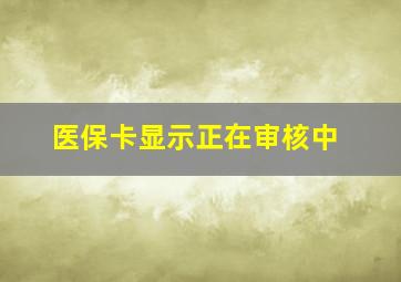 医保卡显示正在审核中