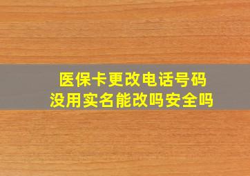 医保卡更改电话号码没用实名能改吗安全吗