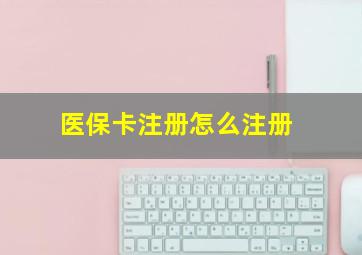 医保卡注册怎么注册