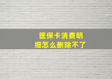 医保卡消费明细怎么删除不了