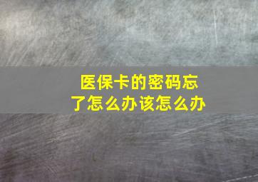 医保卡的密码忘了怎么办该怎么办