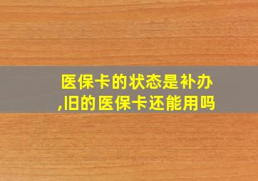 医保卡的状态是补办,旧的医保卡还能用吗