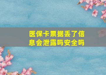 医保卡票据丢了信息会泄露吗安全吗