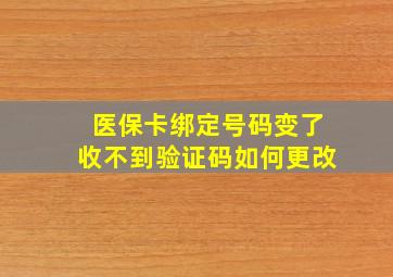 医保卡绑定号码变了收不到验证码如何更改