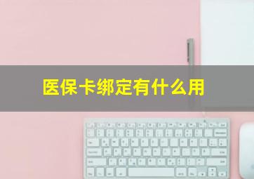 医保卡绑定有什么用