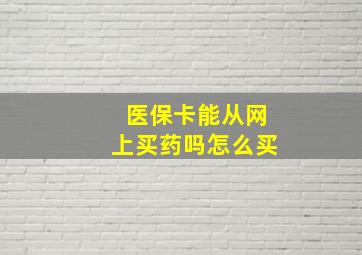 医保卡能从网上买药吗怎么买