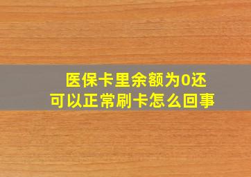 医保卡里余额为0还可以正常刷卡怎么回事