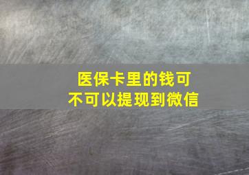 医保卡里的钱可不可以提现到微信