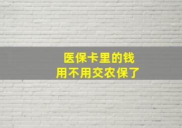 医保卡里的钱用不用交农保了