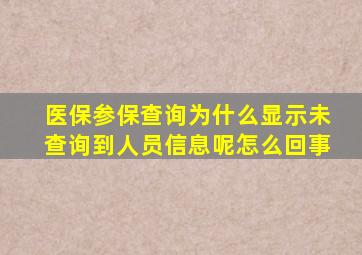 医保参保查询为什么显示未查询到人员信息呢怎么回事