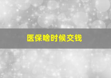 医保啥时候交钱