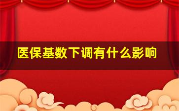 医保基数下调有什么影响