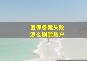 医保备案失败怎么删除账户