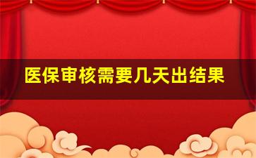 医保审核需要几天出结果