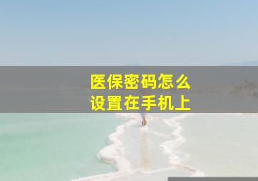 医保密码怎么设置在手机上