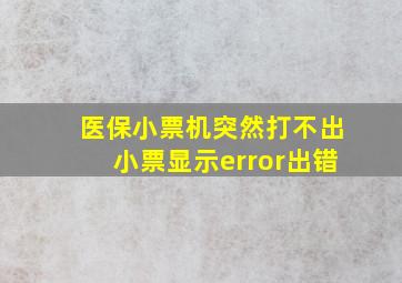 医保小票机突然打不出小票显示error出错