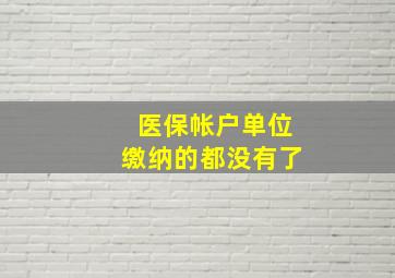 医保帐户单位缴纳的都没有了