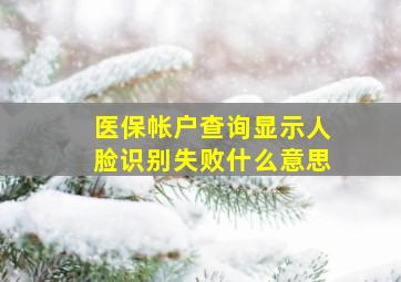 医保帐户查询显示人脸识别失败什么意思