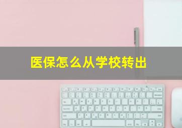 医保怎么从学校转出