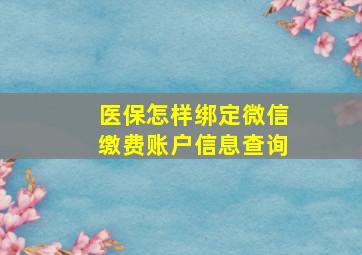 医保怎样绑定微信缴费账户信息查询