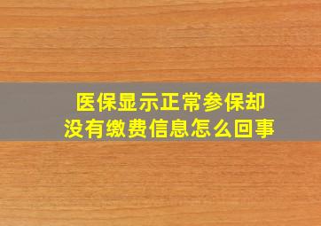 医保显示正常参保却没有缴费信息怎么回事