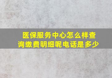 医保服务中心怎么样查询缴费明细呢电话是多少