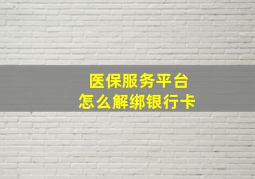 医保服务平台怎么解绑银行卡