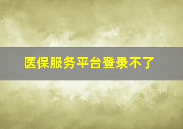 医保服务平台登录不了