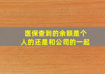 医保查到的余额是个人的还是和公司的一起