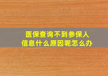 医保查询不到参保人信息什么原因呢怎么办